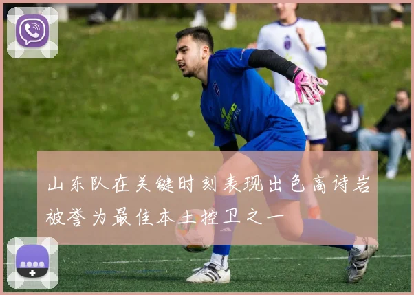 山东队在关键时刻表现出色高诗岩被誉为最佳本土控卫之一